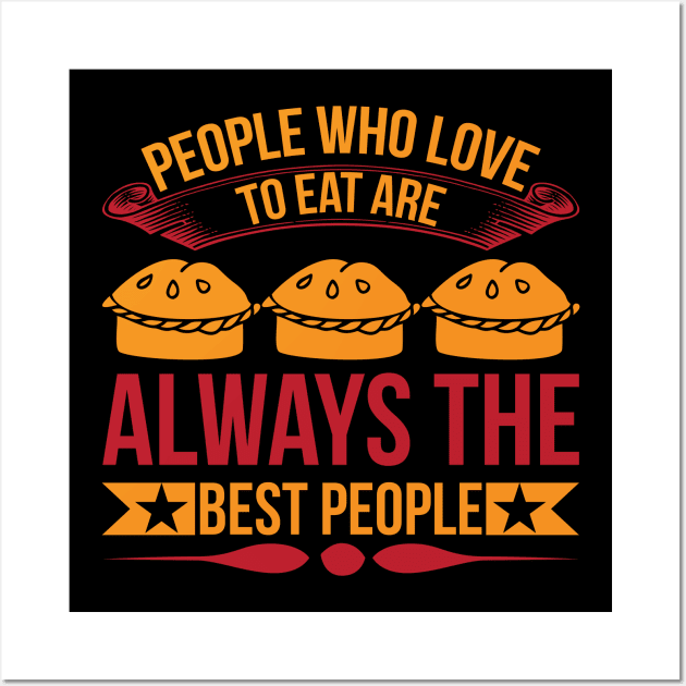 People Who Love To Eat Are Always The Best People T Shirt For Women Men Wall Art by Pretr=ty